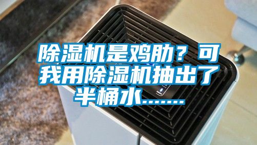 除濕機是雞肋？可我用除濕機抽出了半桶水.......