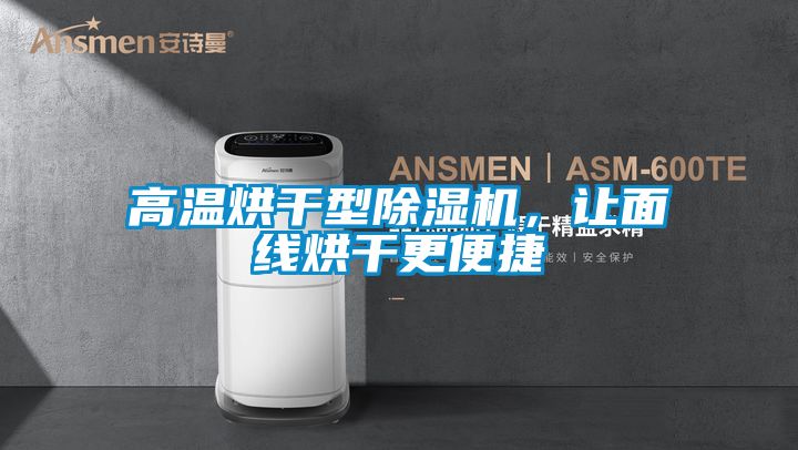 高溫烘干型除濕機，讓面線烘干更便捷