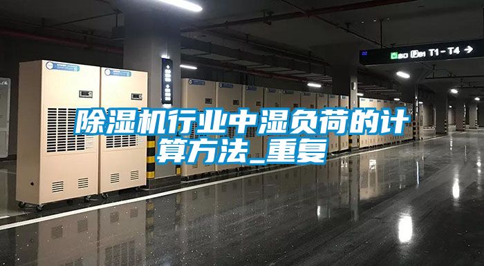 除濕機行業(yè)中濕負荷的計算方法_重復