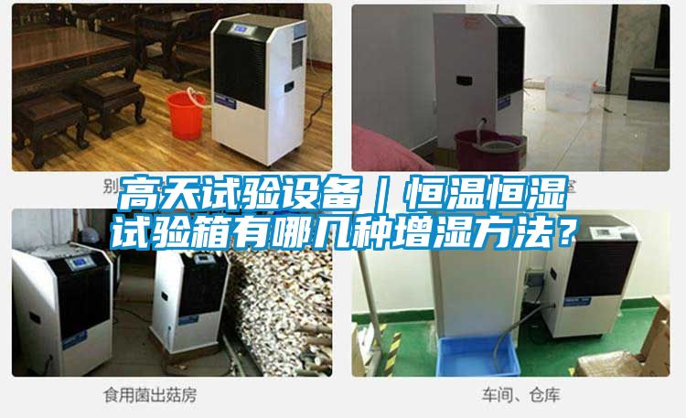 高天試驗設(shè)備｜恒溫恒濕試驗箱有哪幾種增濕方法？