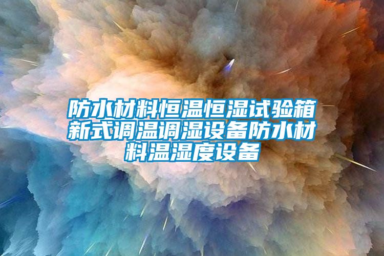 防水材料恒溫恒濕試驗箱新式調(diào)溫調(diào)濕設(shè)備防水材料溫濕度設(shè)備