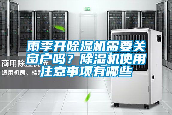 雨季開除濕機需要關窗戶嗎？除濕機使用注意事項有哪些