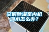 空調(diào)除濕室內(nèi)機(jī)滴水怎么辦？