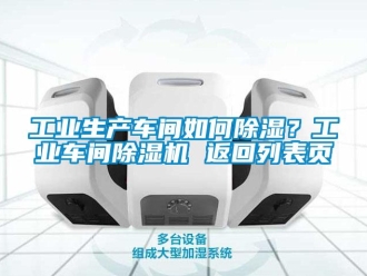 常見問題工業(yè)生產(chǎn)車間如何除濕？工業(yè)車間除濕機 返回列表頁