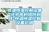 恒溫恒濕控制設備-北京中科熠創(chuàng)科技-恒溫恒濕控制設備價格