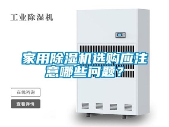常見問題家用除濕機(jī)選購應(yīng)注意哪些問題？